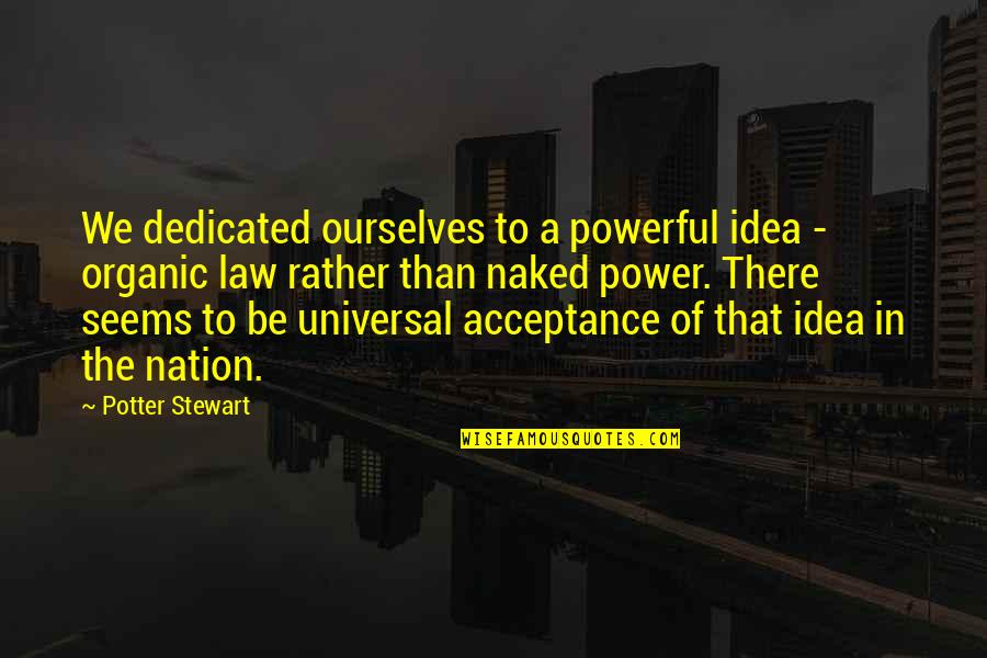 Universal We Quotes By Potter Stewart: We dedicated ourselves to a powerful idea -