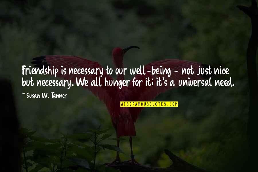 Universal We Quotes By Susan W. Tanner: Friendship is necessary to our well-being - not