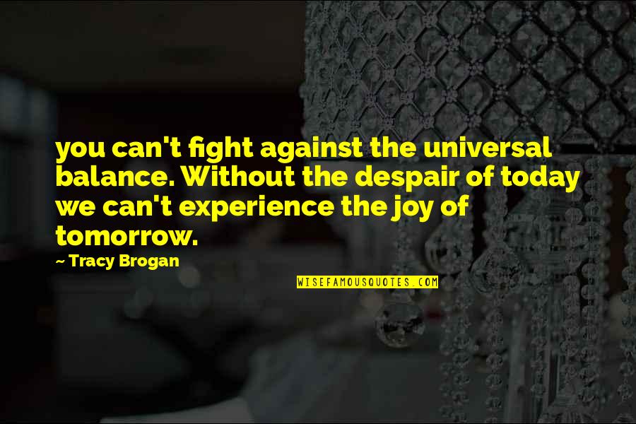 Universal We Quotes By Tracy Brogan: you can't fight against the universal balance. Without