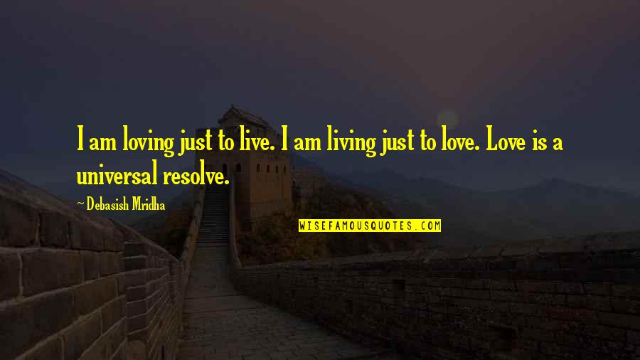 Universal Wisdom Quotes By Debasish Mridha: I am loving just to live. I am