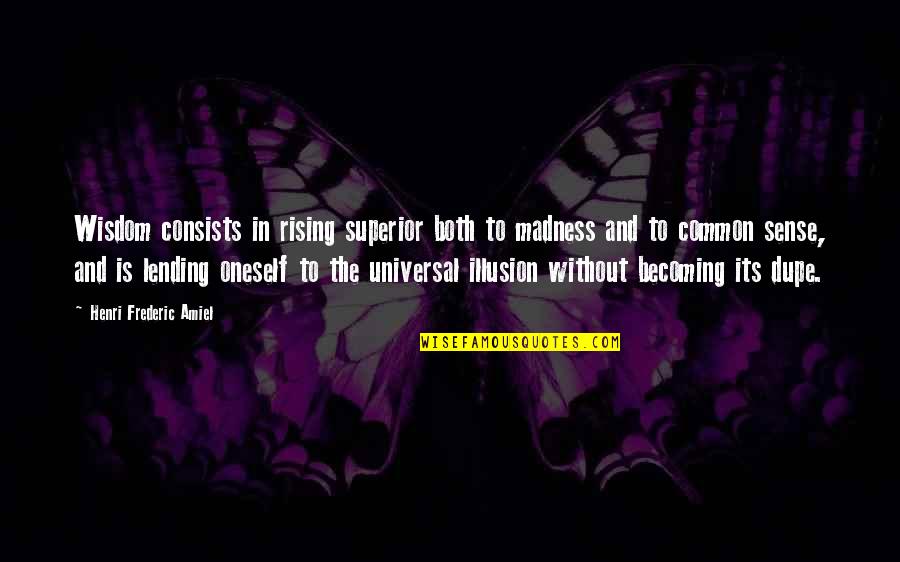 Universal Wisdom Quotes By Henri Frederic Amiel: Wisdom consists in rising superior both to madness