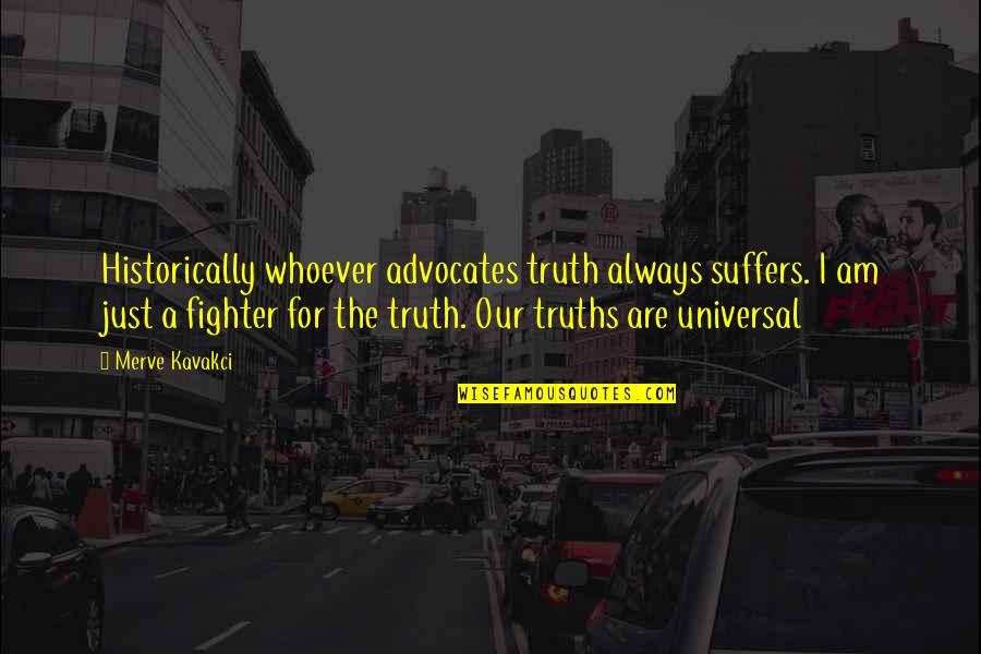 Universal Wisdom Quotes By Merve Kavakci: Historically whoever advocates truth always suffers. I am
