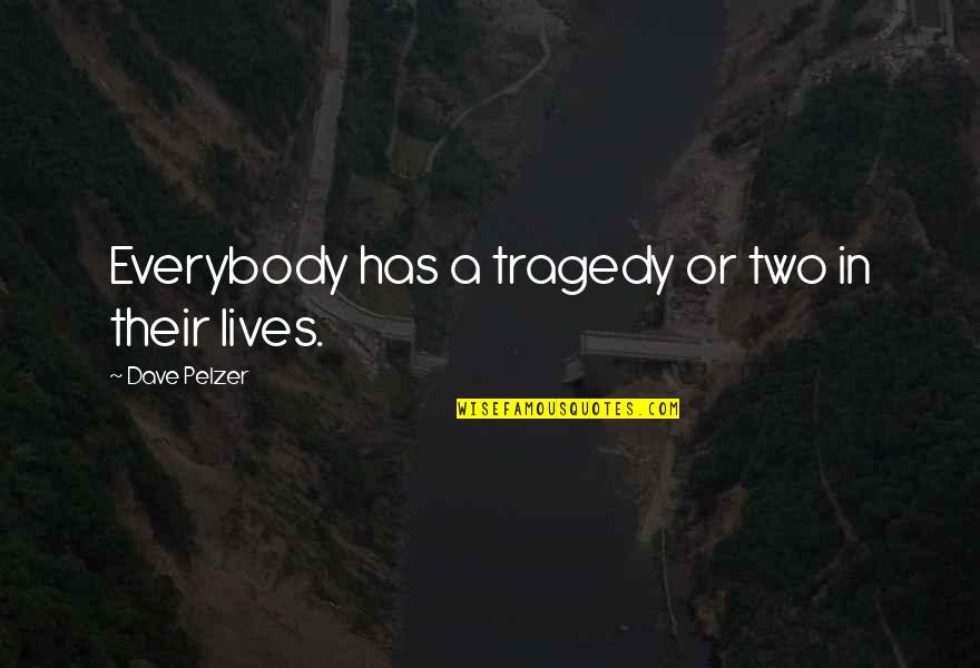 Universales Significado Quotes By Dave Pelzer: Everybody has a tragedy or two in their
