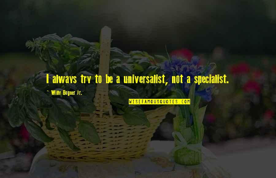 Universalist Quotes By Willy Bogner Jr.: I always try to be a universalist, not