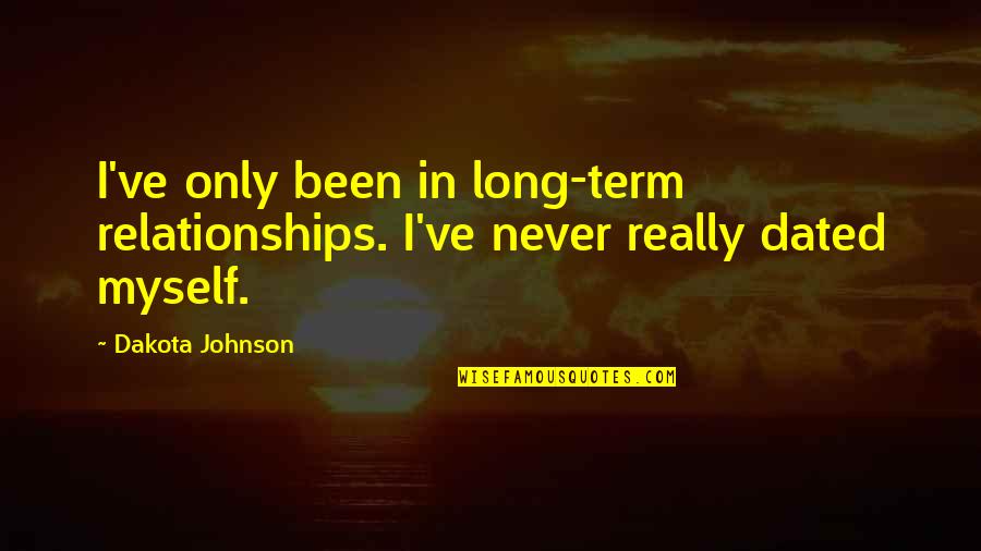 Universalistic Sociology Quotes By Dakota Johnson: I've only been in long-term relationships. I've never
