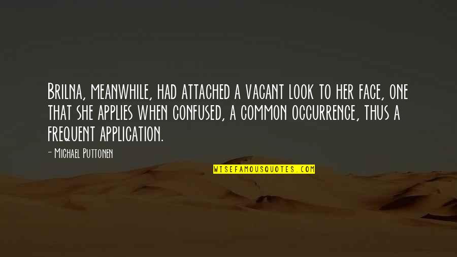 Universalists Quotes By Michael Puttonen: Brilna, meanwhile, had attached a vacant look to Universalists Quotes By Michael Puttonen: Brilna, meanwhile, had attached a vacant look to