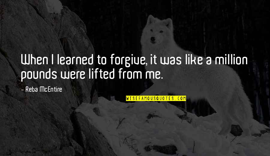 Universalists Quotes By Reba McEntire: When I learned to forgive, it was like