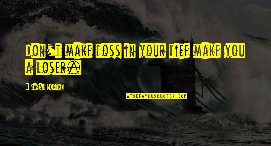 Universalists Quotes By Sarah Noffke: Don't make loss in your life make you Universalists Quotes By Sarah Noffke: Don't make loss in your life make you