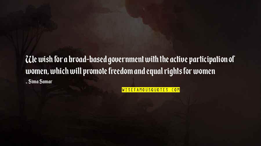 Universalists Quotes By Sima Samar: We wish for a broad-based government with the Universalists Quotes By Sima Samar: We wish for a broad-based government with the