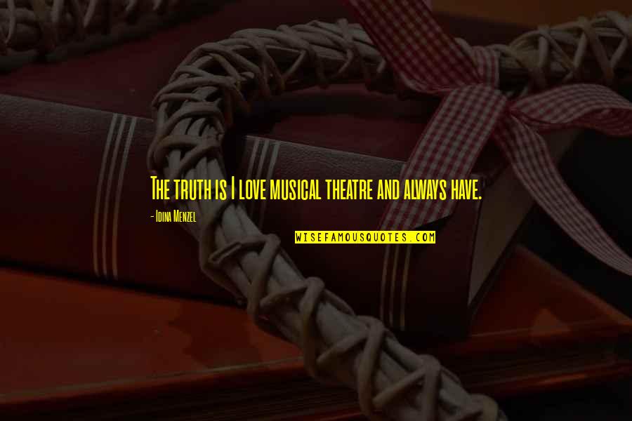 Universalization Social Studies Quotes By Idina Menzel: The truth is I love musical theatre and Universalization Social Studies Quotes By Idina Menzel: The truth is I love musical theatre and