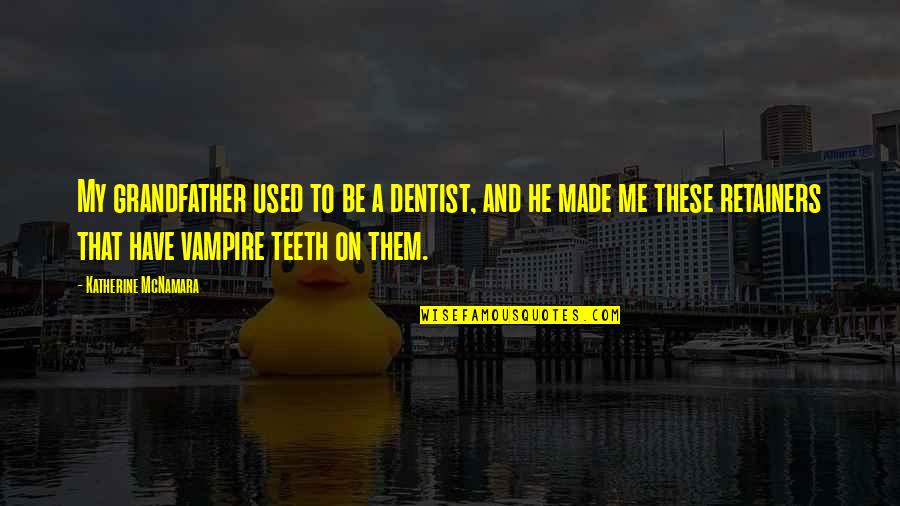 Universalization Social Studies Quotes By Katherine McNamara: My grandfather used to be a dentist, and Universalization Social Studies Quotes By Katherine McNamara: My grandfather used to be a dentist, and