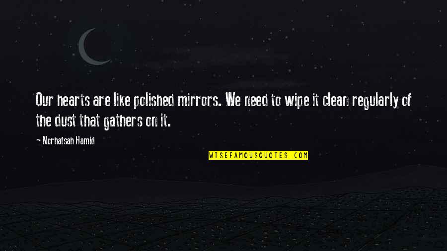 Universalization Social Studies Quotes By Norhafsah Hamid: Our hearts are like polished mirrors. We need Universalization Social Studies Quotes By Norhafsah Hamid: Our hearts are like polished mirrors. We need