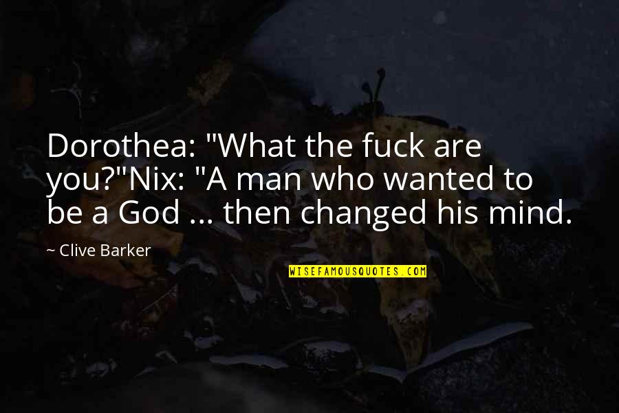 Universalize The Maxim Quotes By Clive Barker: Dorothea: "What the fuck are you?"Nix: "A man