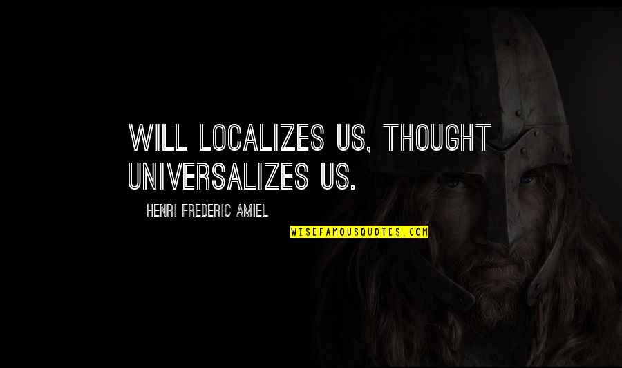 Universalizes Quotes By Henri Frederic Amiel: Will localizes us, thought universalizes us.