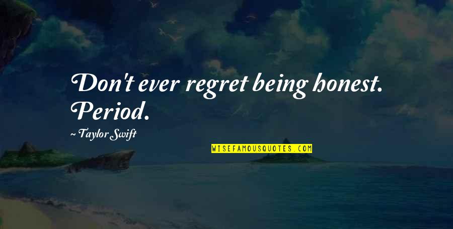 Universalizing Faith Quotes By Taylor Swift: Don't ever regret being honest. Period.