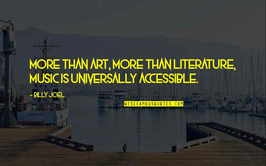 Universally Accessible Quotes By Billy Joel: More than art, more than literature, music is