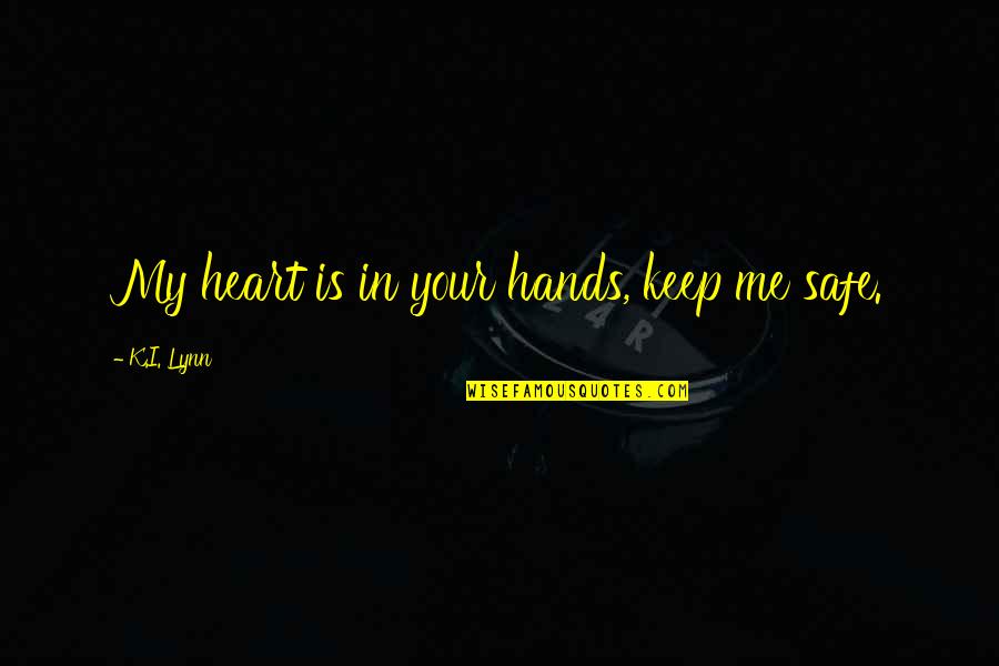 Universally Known Quotes By K.I. Lynn: My heart is in your hands, keep me