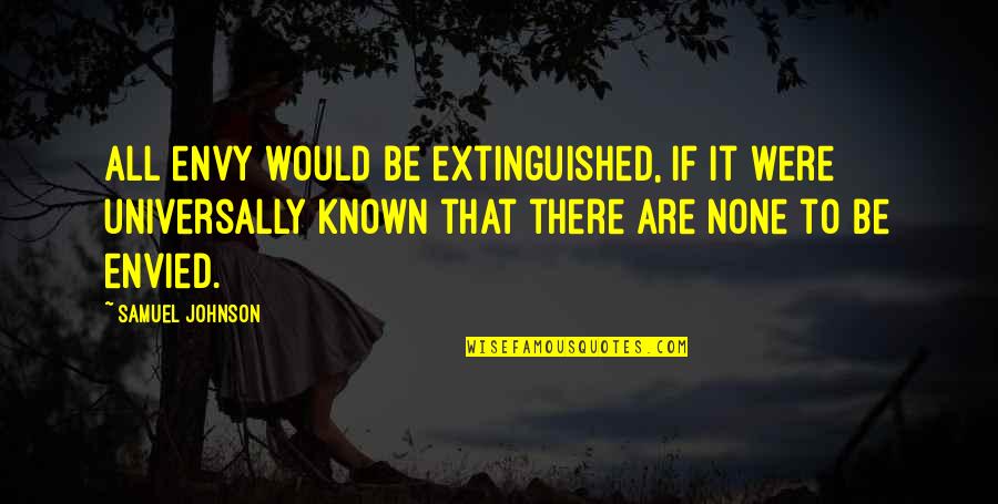 Universally Known Quotes By Samuel Johnson: All envy would be extinguished, if it were
