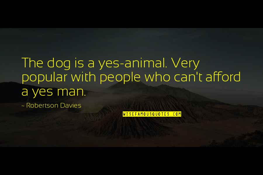 Universally Preferable Behaviour Quotes By Robertson Davies: The dog is a yes-animal. Very popular with