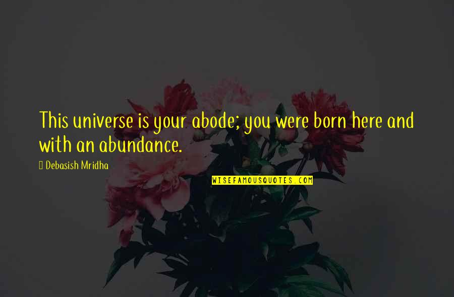 Universe Abundance Quotes By Debasish Mridha: This universe is your abode; you were born