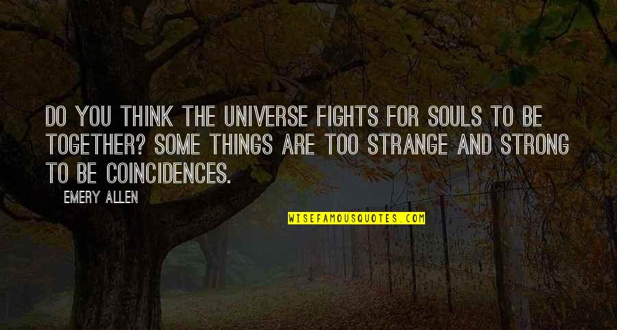 Universe And Fate Quotes By Emery Allen: Do you think the universe fights for souls