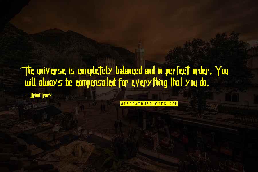 Universe And Karma Quotes By Brian Tracy: The universe is completely balanced and in perfect
