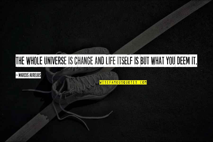 Universe And Life Quotes By Marcus Aurelius: The whole universe is change and life itself