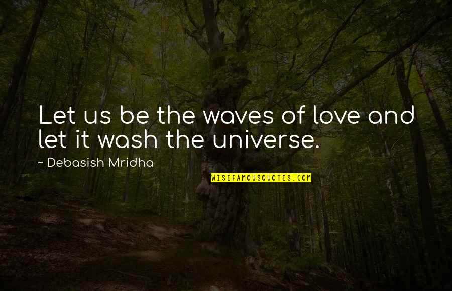 Universe And Love Quotes By Debasish Mridha: Let us be the waves of love and