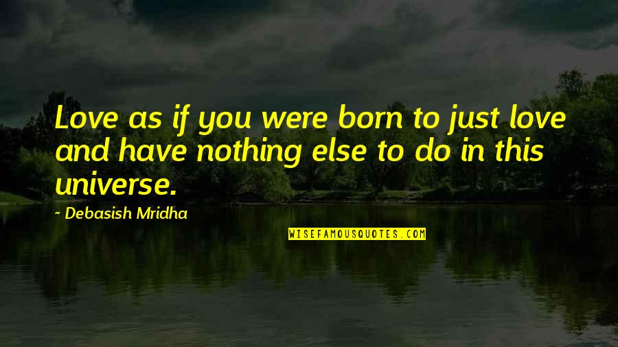 Universe And Love Quotes By Debasish Mridha: Love as if you were born to just