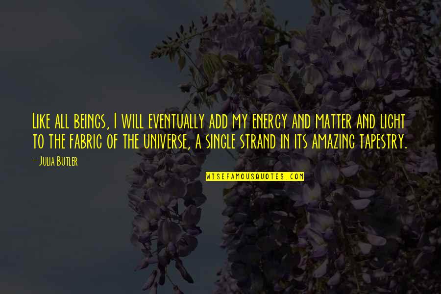 Universe And Love Quotes By Julia Butler: Like all beings, I will eventually add my