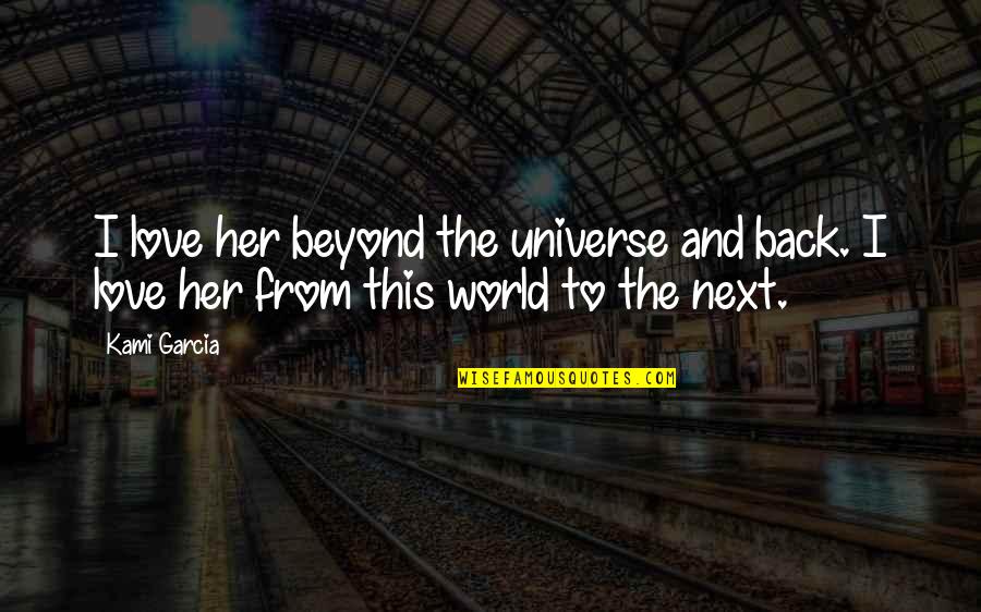 Universe And Love Quotes By Kami Garcia: I love her beyond the universe and back.