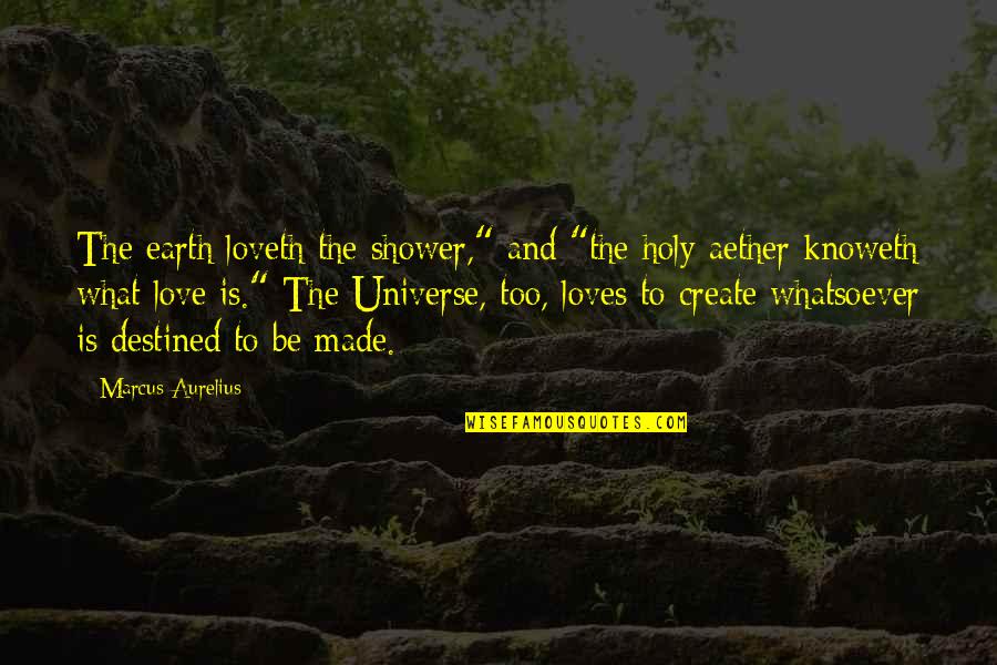 Universe And Love Quotes By Marcus Aurelius: The earth loveth the shower," and "the holy