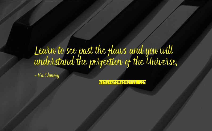 Universe And Nature Quotes By Ka Chinery: Learn to see past the flaws and you