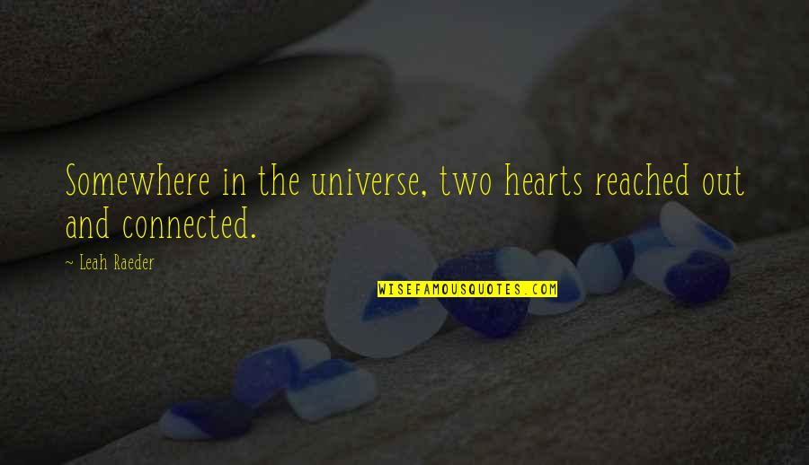 Universe And Quotes By Leah Raeder: Somewhere in the universe, two hearts reached out