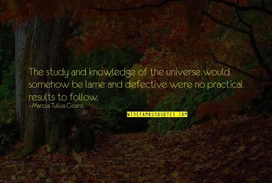 Universe And Quotes By Marcus Tullius Cicero: The study and knowledge of the universe would