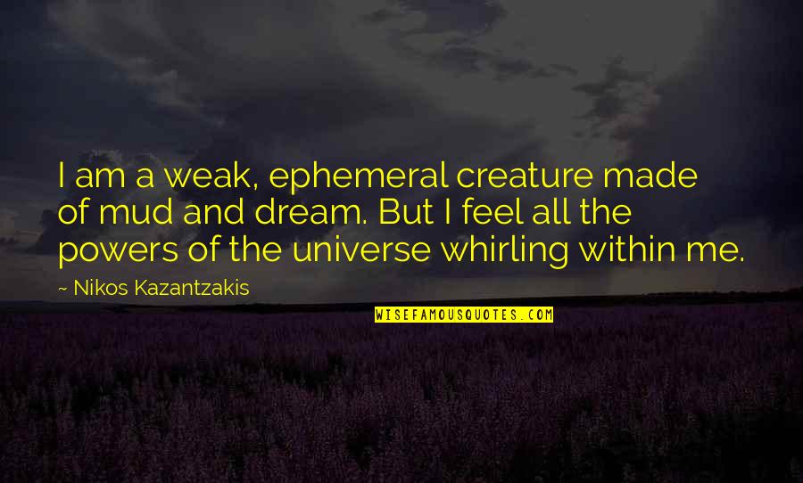 Universe And Quotes By Nikos Kazantzakis: I am a weak, ephemeral creature made of