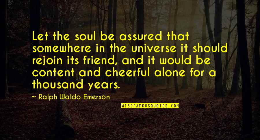 Universe And Quotes By Ralph Waldo Emerson: Let the soul be assured that somewhere in
