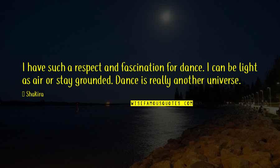 Universe And Quotes By Shakira: I have such a respect and fascination for