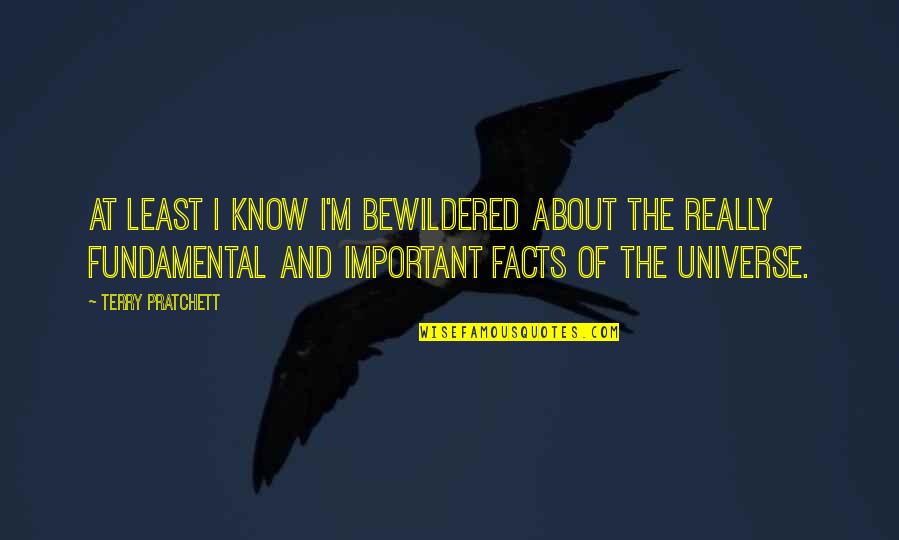 Universe And Quotes By Terry Pratchett: At least I know I'm bewildered about the