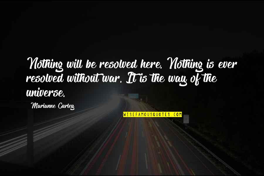 Universe At War Quotes By Marianne Curley: Nothing will be resolved here. Nothing is ever