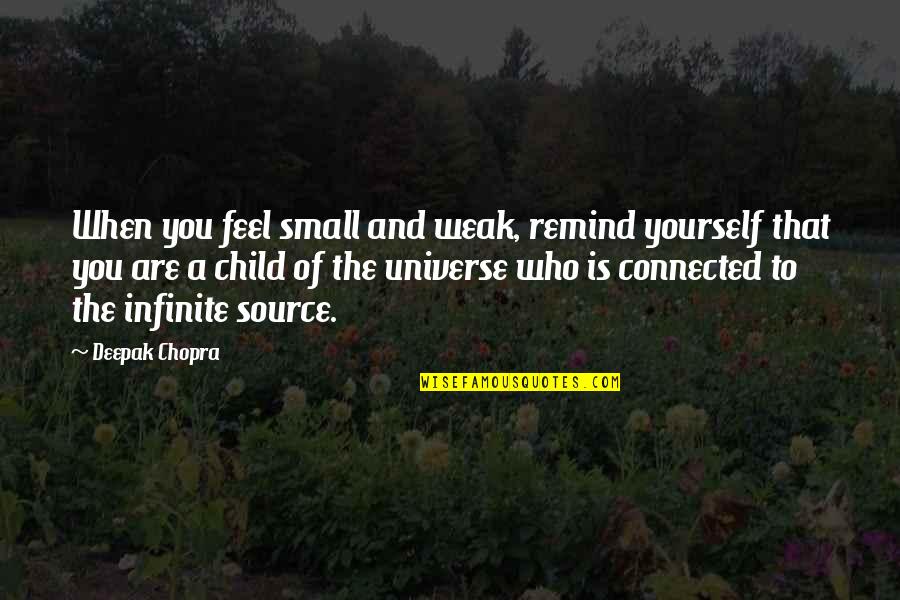 Universe Connected Quotes By Deepak Chopra: When you feel small and weak, remind yourself