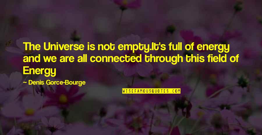 Universe Connected Quotes By Denis Gorce-Bourge: The Universe is not empty.It's full of energy