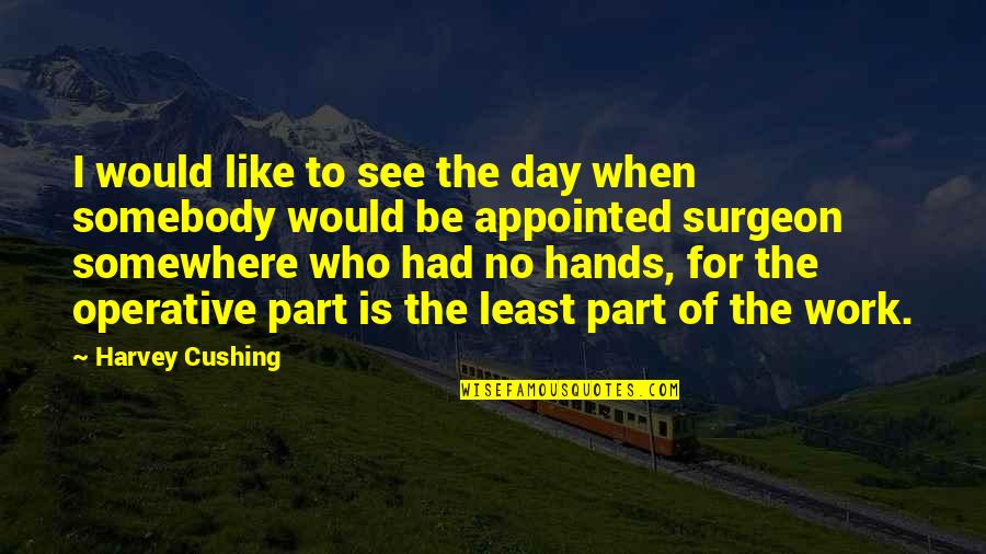 Universe Conspired Quotes By Harvey Cushing: I would like to see the day when Universe Conspired Quotes By Harvey Cushing: I would like to see the day when