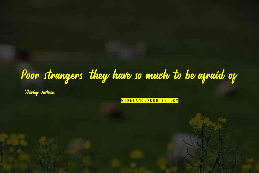 Universe Conspired Quotes By Shirley Jackson: Poor strangers, they have so much to be Universe Conspired Quotes By Shirley Jackson: Poor strangers, they have so much to be