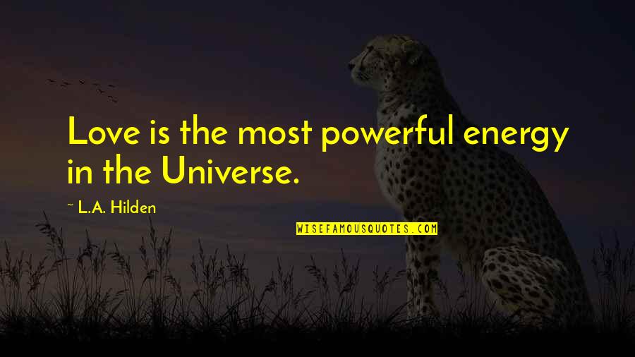Universe Energy Quotes By L.A. Hilden: Love is the most powerful energy in the Universe Energy Quotes By L.A. Hilden: Love is the most powerful energy in the
