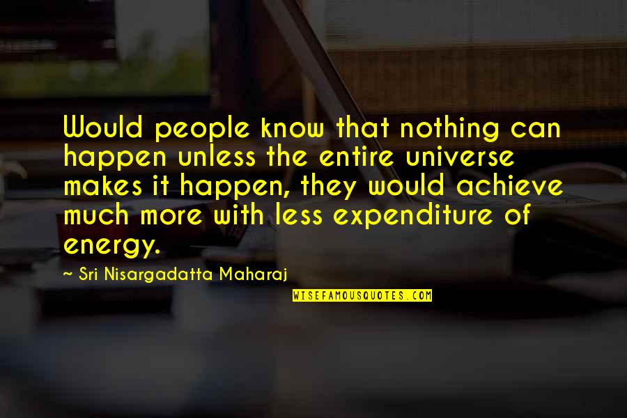 Universe Energy Quotes By Sri Nisargadatta Maharaj: Would people know that nothing can happen unless