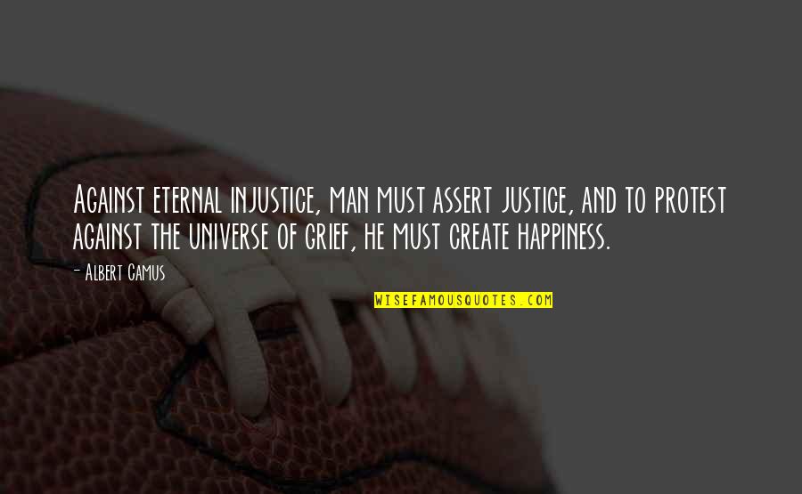 Universe Happiness Quotes By Albert Camus: Against eternal injustice, man must assert justice, and
