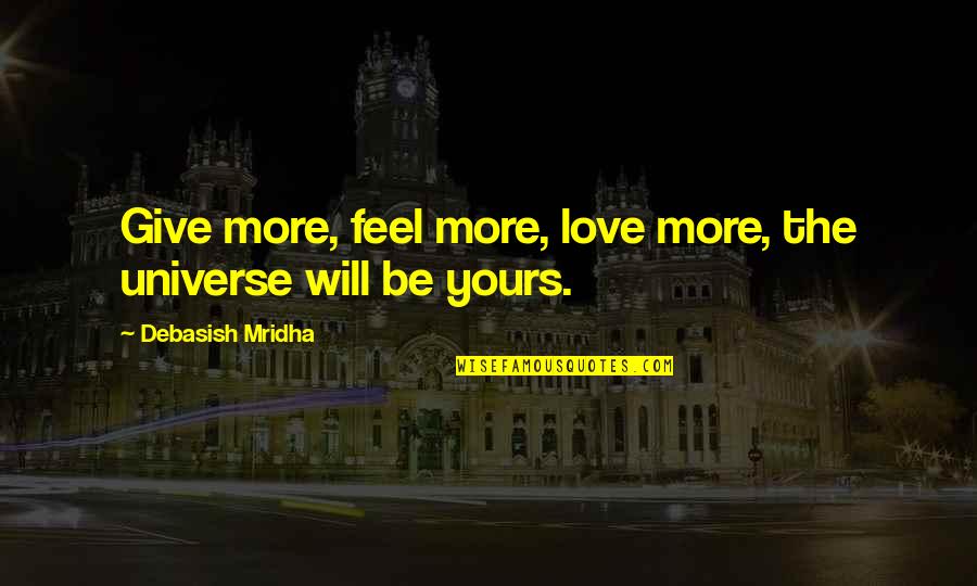 Universe Happiness Quotes By Debasish Mridha: Give more, feel more, love more, the universe