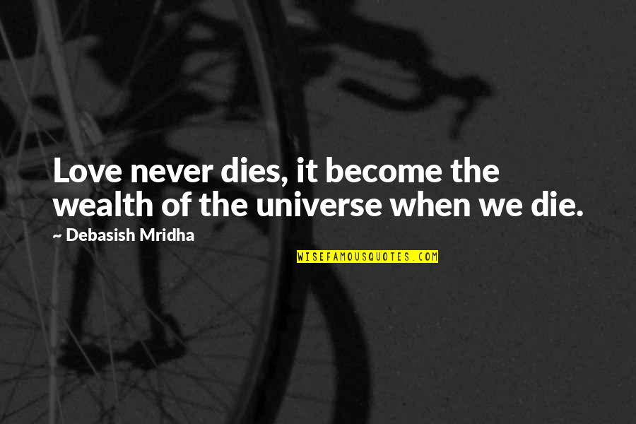 Universe Happiness Quotes By Debasish Mridha: Love never dies, it become the wealth of