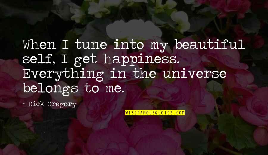 Universe Happiness Quotes By Dick Gregory: When I tune into my beautiful self, I
